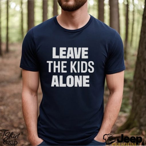 Leave Our Kids Alone Shirt Leave The Kids Alone Shirt Leave Our Kids Alone Supported By Saticoy Elementary Parents Shirt