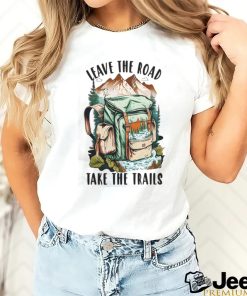 Leave the road take the trails hiker nature outdoors hike hiking t shirt