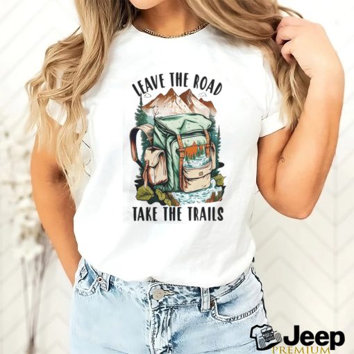 Leave the road take the trails hiker nature outdoors hike hiking t shirt