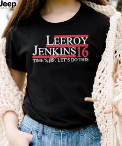 Leeroy jenkins 16 time’s up let’s do this shirt