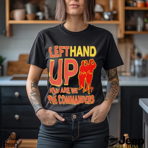 Left Hand Up Who Are We The Commanders 2023 Shirt