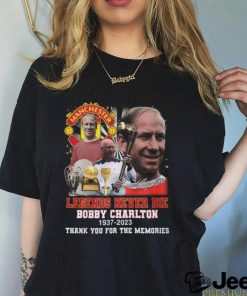 Legends Never Die Bobby Charlton 1937 – 2023 Thank You For The Memories T Shirt