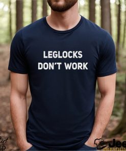 Leglocks Don’t Work Funny Bjj Jiu Jitsu Sambo Grappling shirt