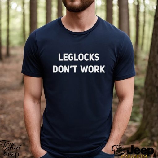 Leglocks Don’t Work Funny Bjj Jiu Jitsu Sambo Grappling shirt