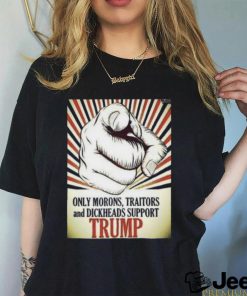 Lepapillonblu2 Only Morons Traitors And Dickheads Support Trump Shirt