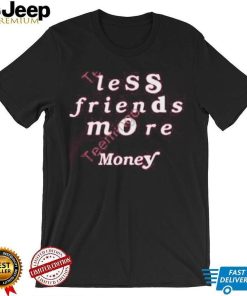 Less Friends More Money Tee Shirt