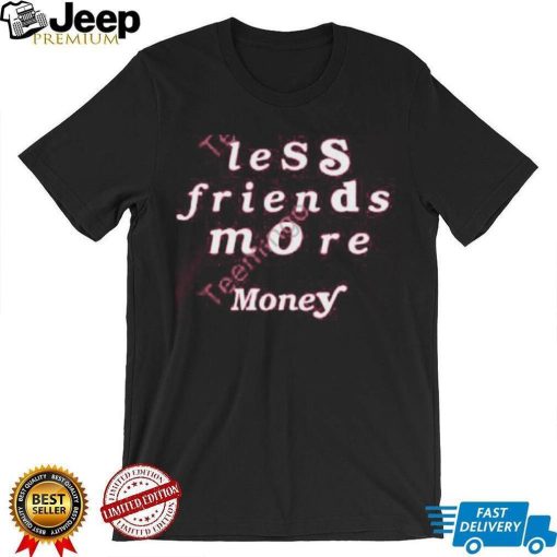 Less Friends More Money Tee Shirt