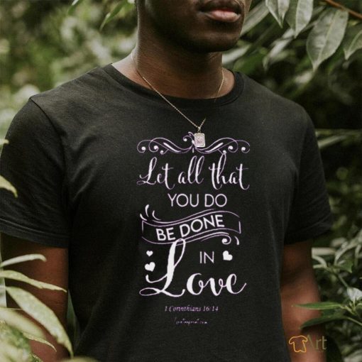 Let All That You Do Be Done In Love Classic T Shirt