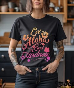 Let aloha lead kindness T shirt