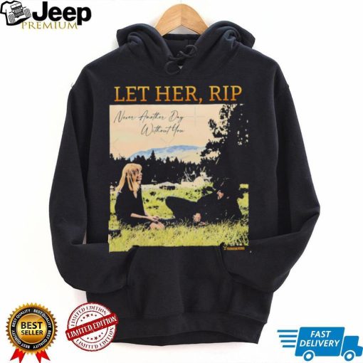 Let her RIP never another Day without you shirt