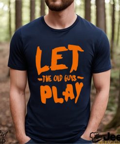 Let the old guy play shirt