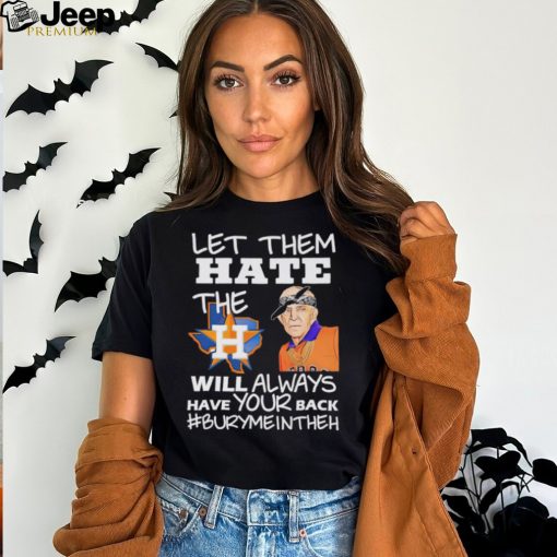 Let them hate the Houston Astros will always have your back Burymeintheh shirt