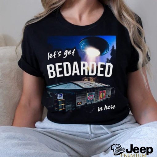 Let’s Get Bedarded In Here Shirt