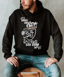 Let’s Smoke Our Shit Let’s Talk Our Shit The Raiders Gah Dawn Way Shirt