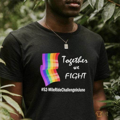 Lgbt Together We Fight 52 Mile Ride Challenge In June Shirt