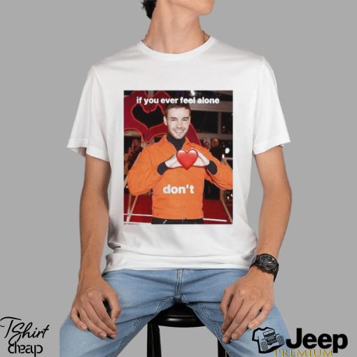 Liam Payne if you ever feel alone don’t photo design t shirt