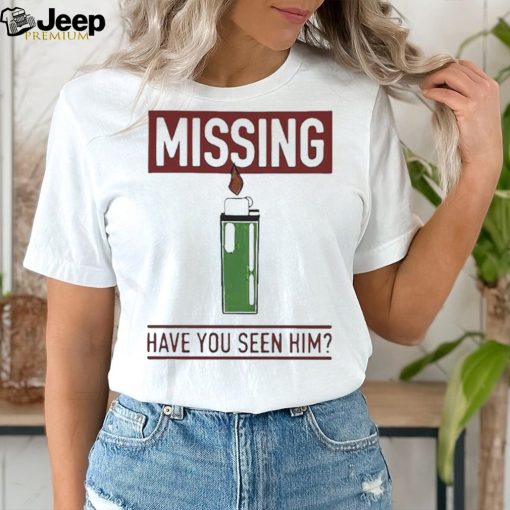 Lighter Missing Have You Seen Him Shirt