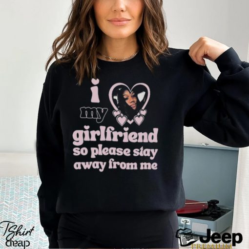 Lil M I Love My Girlfriend So Please Stay Away From Me Shirt