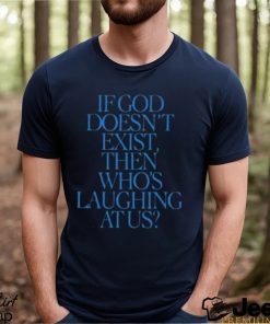 Lilnasx If God Doesn’t Exist Then Who’s Laughing At Us Shirt