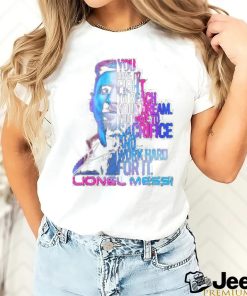 Lionel Messi You Have To Fight To Reach You Dream You Have To Sacrifice And Work Hard For It T Shirt