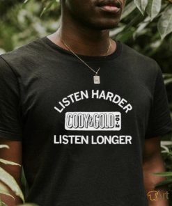 Listen Harder Cody And Gold Listen Longer shirt