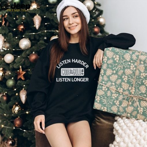 Listen harder Cody and Cold listen longer shirt