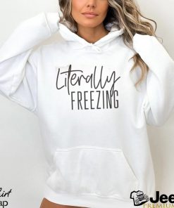 Literally Freezing Funny Winter Shirt