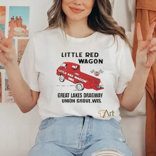 Little Red Wagon Great Lakes Dragaway Union Grove, Wis Shirt