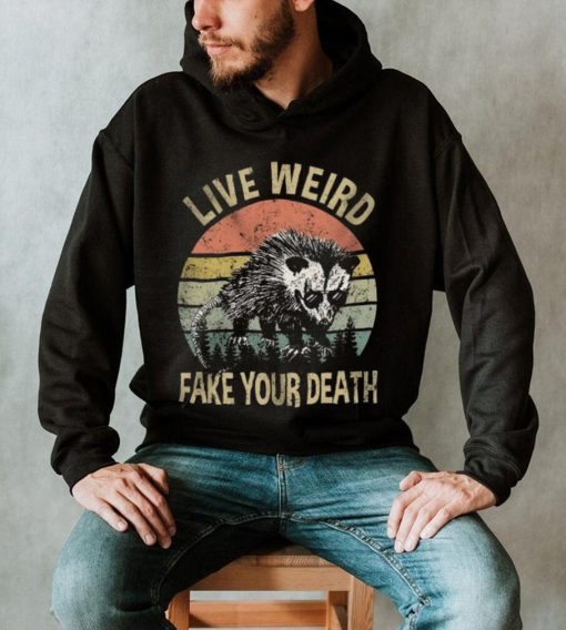 Live Weird Fake Your Own Death Shirt