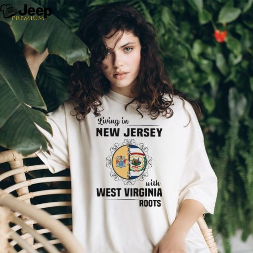 Living in New Jersey with West Virginia Roots shirt