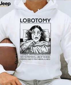 Lobotomy A Surgical Operation Involving Incision Into The Prefrontal Lobe Of The Brain shirt