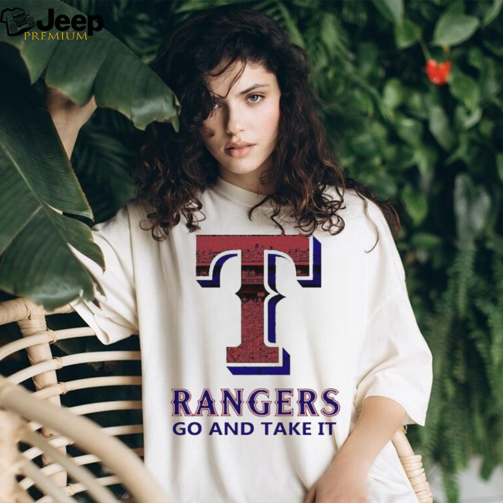 Design Go and take it Texas rangers shirt - EnvyfashionTee