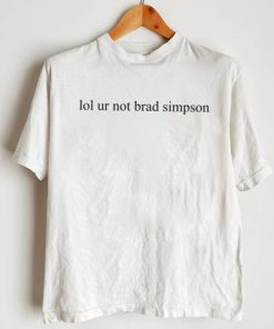 Lol Ur Not Brad Simpson T Shirt