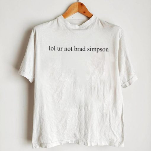 Lol Ur Not Brad Simpson T Shirt