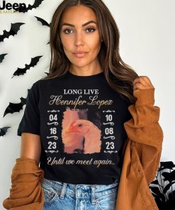 Long Live Hennifer Lopez Until We Meet Again shirt