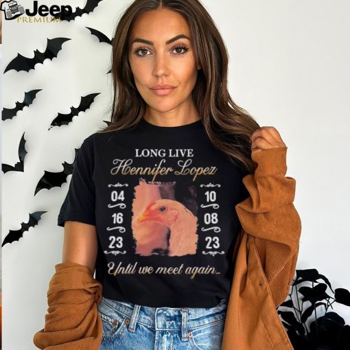 Long Live Hennifer Lopez Until We Meet Again shirt