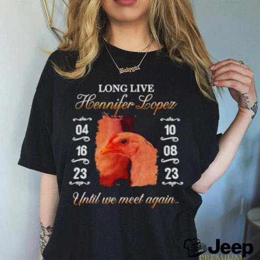 Long live hennifer lopez until we meet again shirt