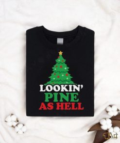 Lookin' Pine As Hell Tee shirt