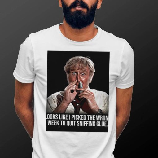 Looks like I picked the wrong week to quit sniffing glue photo shirt