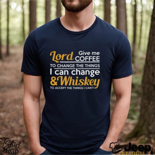 Lord Give Coffe To Change The Things I Can & Whiskey To Accept The Things I Can’t Shirt