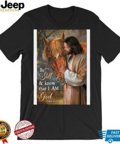 Lord giesu and horse be still and know that i am god shirt