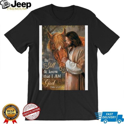 Lord giesu and horse be still and know that i am god shirt