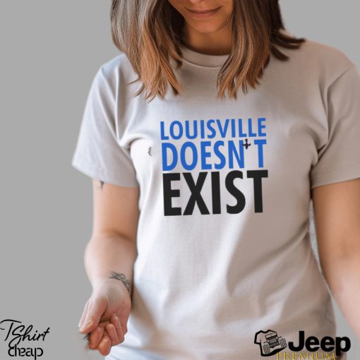 Louisville doesn’t exist shirt