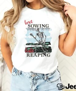 Love Sowing Hate Reaping Shirt