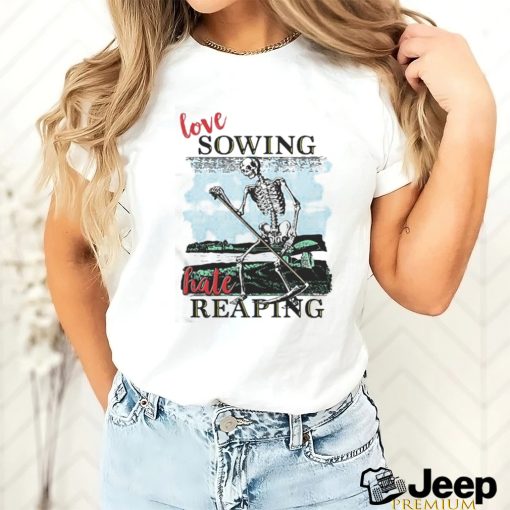 Love Sowing Hate Reaping Shirt