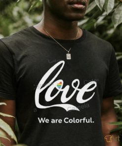 Love We Are Colorful Shirts