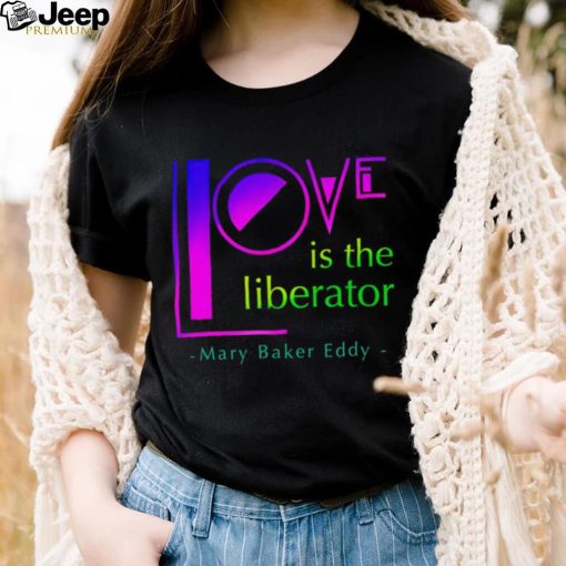 Love is the liberator Mary Baker Eddy logo shirt