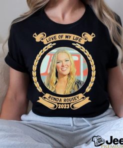 Love of my life Ronda Rousey 2023 shirt