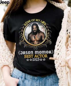 Love of my life jason momoa best actor 2023 shirt