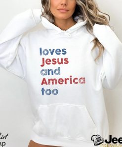 Loves Jesus And America Too 4th of July Proud T Shirt